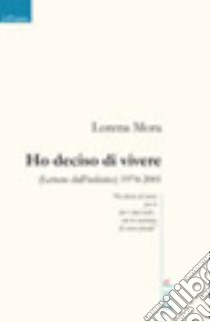 Ho deciso di vivere. Lettere dall'infinito 1974-2001 libro di Mora Lorena