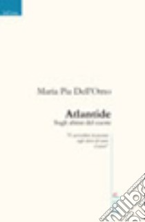 Atlantide. Sugli abissi del cuore libro di Dell'Omo M. Pia