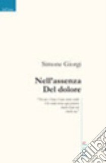 Nell'assenza del dolore libro di Giorgi Simone