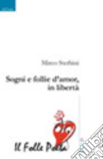 Sogni e follie d'amor, in libertà libro di Sterbini Mirco