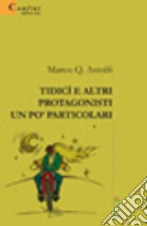 Tidicì e altri protagonisti un po' particolari libro di Astolfi Marco Q.