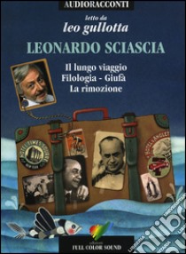 Il lungo viaggio-Filologia-Giufà-La rimozione. Letto da Leo Gullotta. Audiolibro. CD Audio  di Sciascia Leonardo