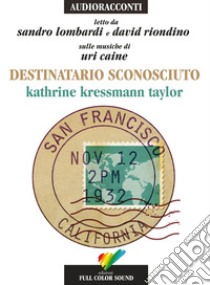 Destinatario sconosciuto letto da Sandro Lombardi e David Riondino. Audiolibro. CD Audio  di Kressmann Taylor Katherine