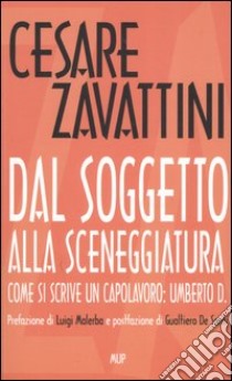 Dal soggetto alla sceneggiatura. Come si scrive un capolavoro: Umberto D. libro di Zavattini Cesare