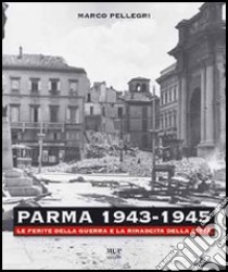 Parma 1943-1945. Le ferite della guerra e la rinascita della città. Con DVD libro di Pellegri Marco