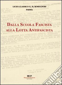 Dalla scuola fascista alla lotta antifascista libro di Liceo classico G. D. Romagnosi di Parma (cur.)