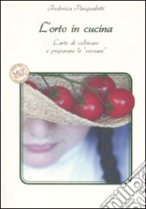 L'orto in cucina. L'arte di coltivare e preparare le «verzure» libro di Pasqualetti Federica