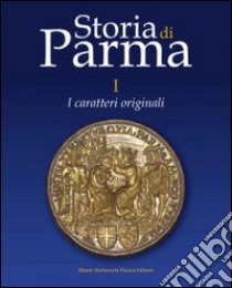 Storia di Parma. Vol. 1: I caratteri originali libro di Vera D. (cur.)