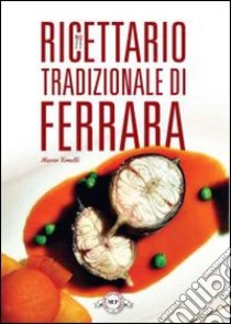 Ricettario tradizionale di Ferrara libro di Tonelli Marco