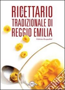 Ricettario tradizionale di Reggio Emilia libro di Pasqualetti Federica