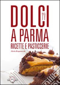 Dolci a Parma. Ricette e pasticcerie libro di Bergamaschi Marta