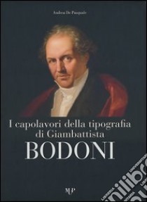 I capolavori della tipografia di Giambattista Bodoni. Ediz. illustrata libro di De Pasquale Andrea