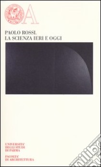 La scienza ieri e oggi libro di Rossi Paolo