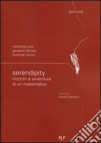 Serendipity. Incontri e avventure di un matematico libro di Cotti Celestina; Ferrero Giovanni; Morini Fiorenza