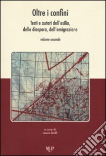 Oltre i confini. Testi e autori dell'esilio, della diaspora, dell'emigrazione. Vol. 2 libro di Dolfi L. (cur.)