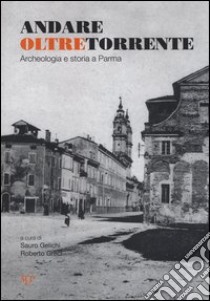 Andare oltretorrente. Archeologia e storia a Parma libro di Gelichi S. (cur.); Greci R. (cur.)