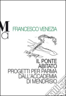 Il ponte abitato. Progetti per Parma dell'accademia Mendrisio libro di Venezia Francesco