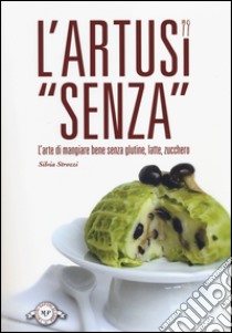 L'Artusi «senza». L'arte di mangiare bene senza glutine, latte, zucchero libro di Strozzi Silvia