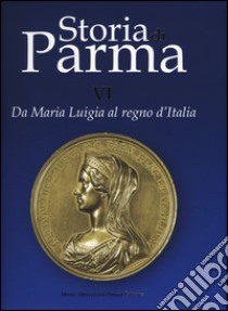 Storia di Parma. Ediz. a colori. Vol. 6: Da Maria Luigia al Regno d'Italia libro