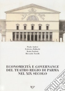 Economicità e governance del Teatro Regio di Parma nel XIX secolo libro di Andrei Paolo; Bellucchi Federica; Furlotti Katia