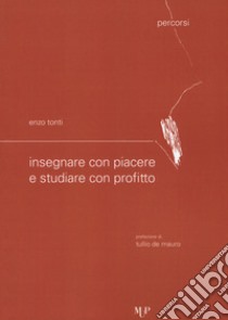 Insegnare con piacere e studiare con profitto libro di Tonti Enzo