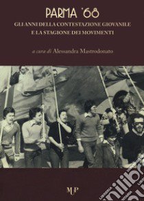 Parma '68. Gli anni della contestazione giovanile e la stagione dei movimenti libro di Mastrodonato A. (cur.)