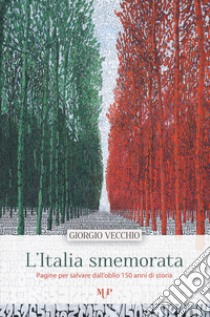 L'Italia smemorata. Pagine per salvare dall'oblio 150 anni di storia libro di Vecchio Giorgio