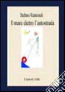 Il mare dietro l'autostrada libro di Raimondi Stefano