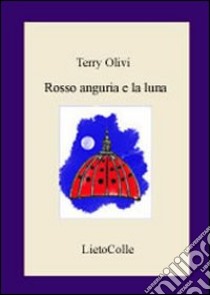 Rosso anguria e la luna libro di Olivi Terry