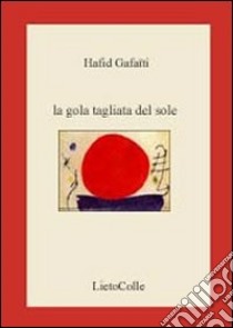 La gola tagliata del sole. Testo francese a fronte libro di Gafaïti Hafid; Surliuga V. (cur.)