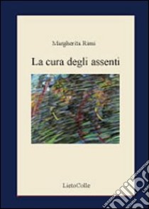 La cura degli assenti libro di Rimi Margherita