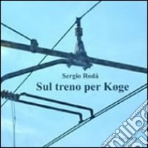 Sul treno per Koge libro di Roda Sergio