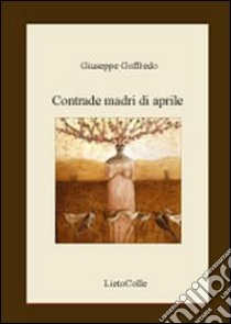 Contrade madri d'aprile libro di Goffredo Giuseppe