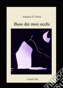 Buio dei miei occhi libro di D'Aloia Adriano