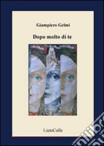 Dopo molto te libro di Gelmi Giampiero