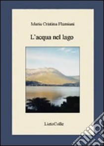 L'acqua nel lago libro di Flumiani Maria Cristina