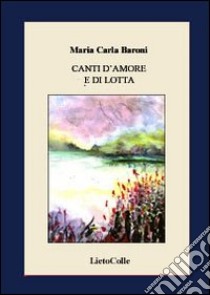 Canti d'amore e di lotta libro di Baroni Maria Carla