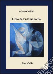 L'eco dell'ultima corda libro di Vailati Alessio