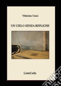 Un cielo senza repliche libro di Curci Vittorino