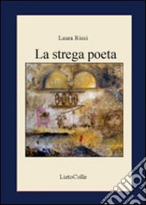 La strega poeta libro di Ricci Laura