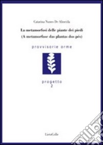 Le metamorfosi delle piante dei piedi libro di Almeida Catarina N. de; Melillo A. (cur.); Sciaraffa C. (cur.)