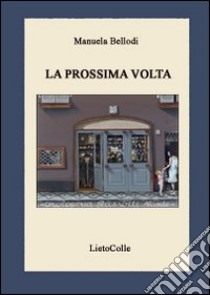 La prossima volta libro di Bellodi Manuela