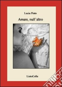 Amare, null'altro libro di Pinto Lucia