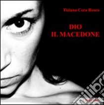 Dio il macedone libro di Cera Rosco Tiziana