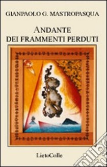 Andante dei frammenti perduti libro di Mastropasqua Gianpaolo G.