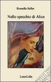 Nello specchio di Alice libro di Seller Rossella