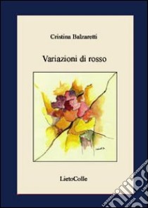 Variazioni di rosso libro di Balzaretti Cristina