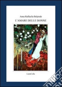 L'amare delle donne libro di Belpiede Anna R.