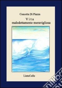 Vita maledettamente meravigliosa libro di Di Piazza Concetta; Rimi M. (cur.)