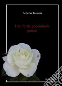 Una ferita gocciolante libro di Teodori Alberto